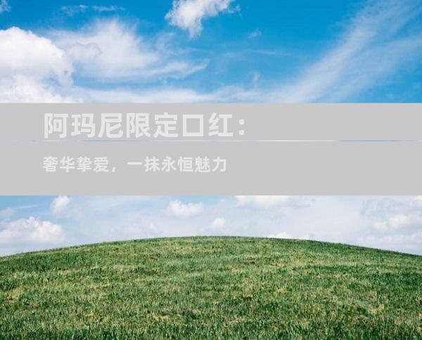阿玛尼限定口红：奢华挚爱，一抹永恒魅力