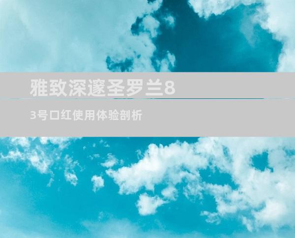 雅致深邃圣罗兰83号口红使用体验剖析