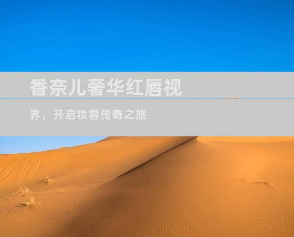 香奈儿奢华红唇视界，开启妆容传奇之旅